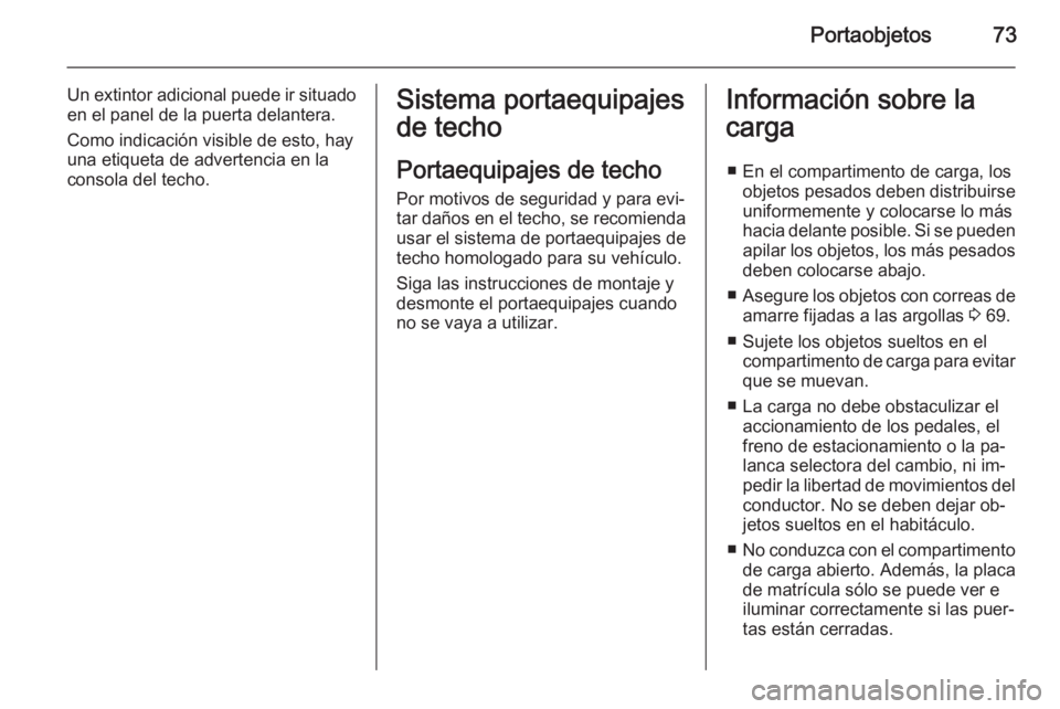 OPEL MOVANO_B 2015.5 Manual de Instrucciones (in Spanish) Portaobjetos73
Un extintor adicional puede ir situadoen el panel de la puerta delantera.
Como indicación visible de esto, hay
una etiqueta de advertencia en la
consola del techo.Sistema portaequipaje OPEL MOVANO_B 2015.5 Manual de Instrucciones (in Spanish) Portaobjetos73
Un extintor adicional puede ir situadoen el panel de la puerta delantera.
Como indicación visible de esto, hay
una etiqueta de advertencia en la
consola del techo.Sistema portaequipaje