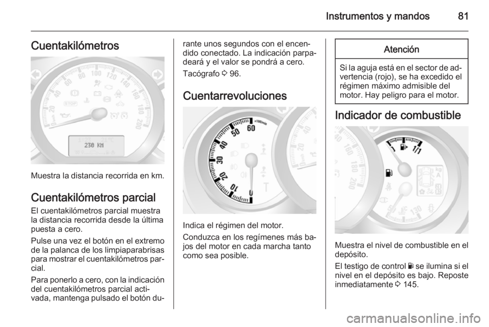 OPEL MOVANO_B 2015.5 Manual de Instrucciones (in Spanish) Instrumentos y mandos81Cuentakilómetros
Muestra la distancia recorrida en km.Cuentakilómetros parcial
El cuentakilómetros parcial muestra la distancia recorrida desde la última
puesta a cero.
Puls OPEL MOVANO_B 2015.5 Manual de Instrucciones (in Spanish) Instrumentos y mandos81Cuentakilómetros
Muestra la distancia recorrida en km.Cuentakilómetros parcial
El cuentakilómetros parcial muestra la distancia recorrida desde la última
puesta a cero.
Puls