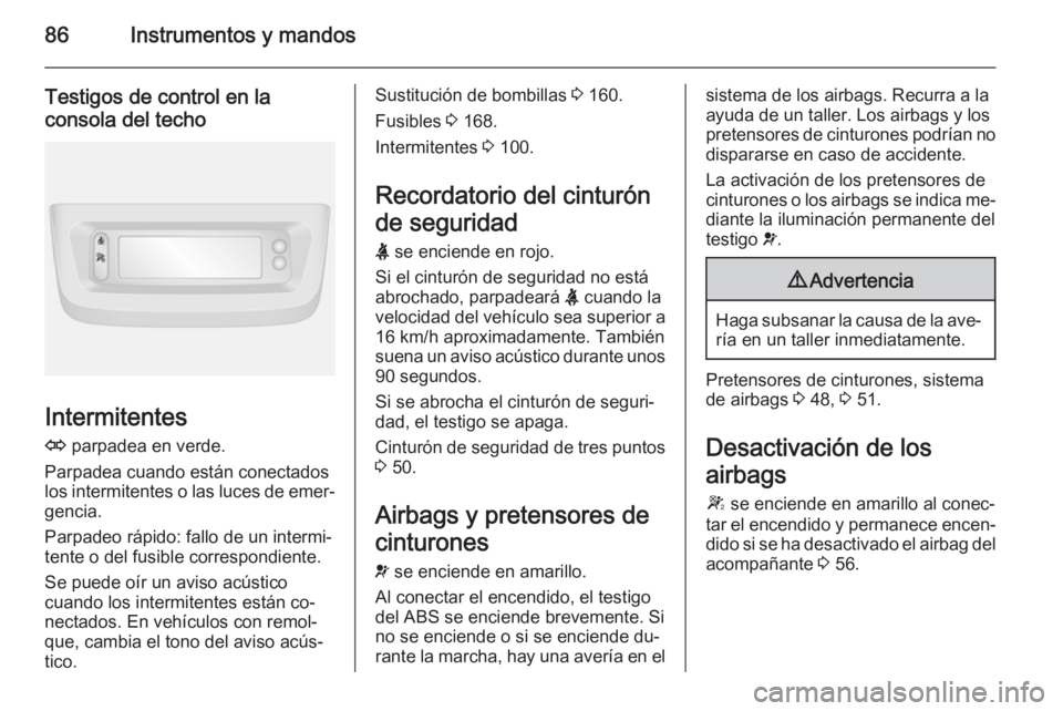 OPEL MOVANO_B 2015.5 Manual de Instrucciones (in Spanish) 86Instrumentos y mandos
Testigos de control en laconsola del techo
Intermitentes
O parpadea en verde.
Parpadea cuando están conectados
los intermitentes o las luces de emer‐ gencia.
Parpadeo rápi OPEL MOVANO_B 2015.5 Manual de Instrucciones (in Spanish) 86Instrumentos y mandos
Testigos de control en laconsola del techo
Intermitentes
O parpadea en verde.
Parpadea cuando están conectados
los intermitentes o las luces de emer‐ gencia.
Parpadeo rápi