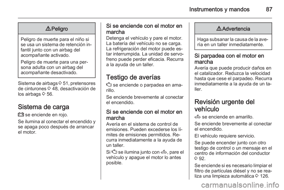 OPEL MOVANO_B 2015.5 Manual de Instrucciones (in Spanish) Instrumentos y mandos879Peligro
Peligro de muerte para el niño si
se usa un sistema de retención in‐ fantil junto con un airbag del
acompañante activado.
Peligro de muerte para una per‐
sona ad OPEL MOVANO_B 2015.5 Manual de Instrucciones (in Spanish) Instrumentos y mandos879Peligro
Peligro de muerte para el niño si
se usa un sistema de retención in‐ fantil junto con un airbag del
acompañante activado.
Peligro de muerte para una per‐
sona ad