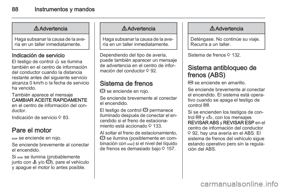 OPEL MOVANO_B 2015.5 Manual de Instrucciones (in Spanish) 88Instrumentos y mandos9Advertencia
Haga subsanar la causa de la ave‐
ría en un taller inmediatamente.
Indicación de servicio
El testigo de control o se ilumina
también en el centro de informaci OPEL MOVANO_B 2015.5 Manual de Instrucciones (in Spanish) 88Instrumentos y mandos9Advertencia
Haga subsanar la causa de la ave‐
ría en un taller inmediatamente.
Indicación de servicio
El testigo de control o se ilumina
también en el centro de informaci