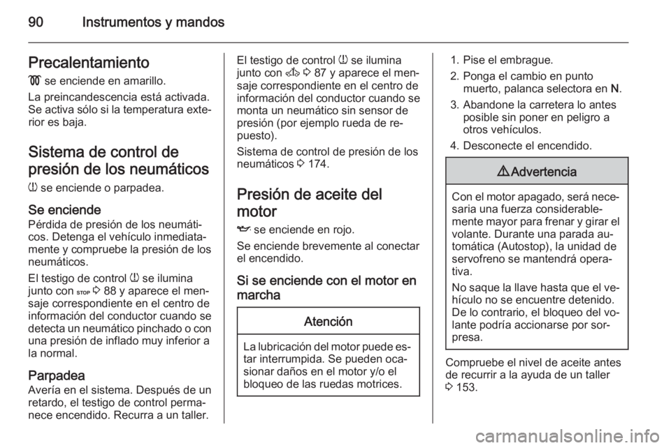 OPEL MOVANO_B 2015.5 Manual de Instrucciones (in Spanish) 90Instrumentos y mandosPrecalentamiento
! se enciende en amarillo.
La preincandescencia está activada.
Se activa sólo si la temperatura exte‐ rior es baja.
Sistema de control de
presión de los n OPEL MOVANO_B 2015.5 Manual de Instrucciones (in Spanish) 90Instrumentos y mandosPrecalentamiento
! se enciende en amarillo.
La preincandescencia está activada.
Se activa sólo si la temperatura exte‐ rior es baja.
Sistema de control de
presión de los n