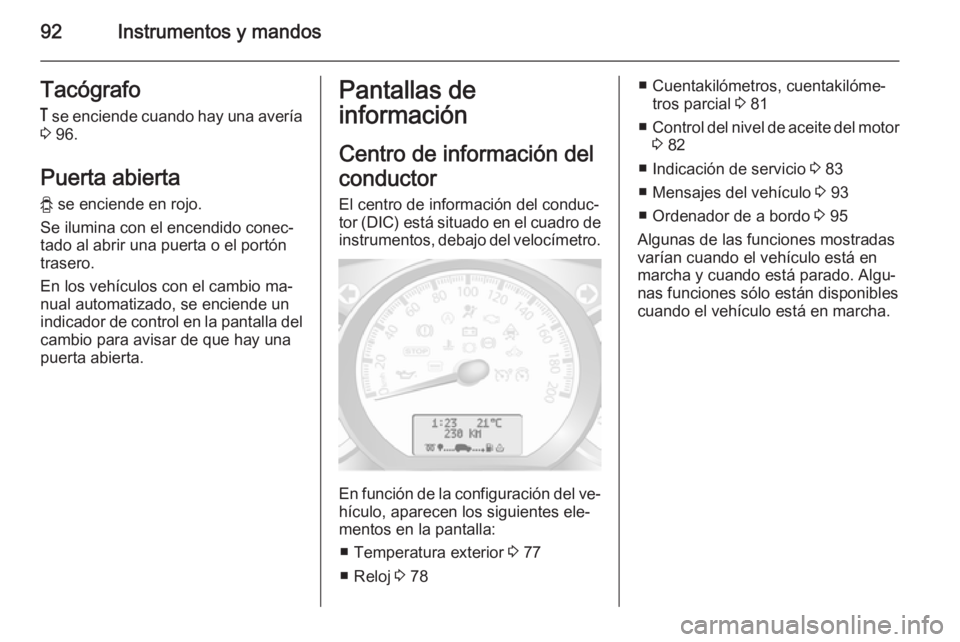OPEL MOVANO_B 2015.5 Manual de Instrucciones (in Spanish) 92Instrumentos y mandosTacógrafo
& se enciende cuando hay una avería
3 96.
Puerta abierta
y se enciende en rojo.
Se ilumina con el encendido conec‐ tado al abrir una puerta o el portón
trasero OPEL MOVANO_B 2015.5 Manual de Instrucciones (in Spanish) 92Instrumentos y mandosTacógrafo
& se enciende cuando hay una avería
3 96.
Puerta abierta
y se enciende en rojo.
Se ilumina con el encendido conec‐ tado al abrir una puerta o el portón
trasero