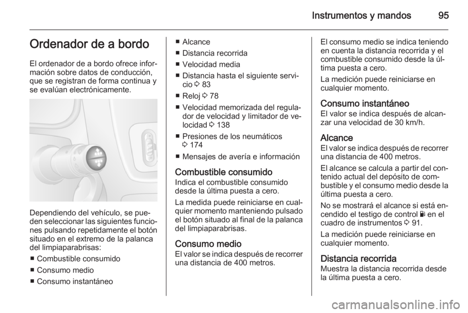 OPEL MOVANO_B 2015.5 Manual de Instrucciones (in Spanish) Instrumentos y mandos95Ordenador de a bordo
El ordenador de a bordo ofrece infor‐
mación sobre datos de conducción,
que se registran de forma continua y se evalúan electrónicamente.
Dependiendo OPEL MOVANO_B 2015.5 Manual de Instrucciones (in Spanish) Instrumentos y mandos95Ordenador de a bordo
El ordenador de a bordo ofrece infor‐
mación sobre datos de conducción,
que se registran de forma continua y se evalúan electrónicamente.
Dependiendo