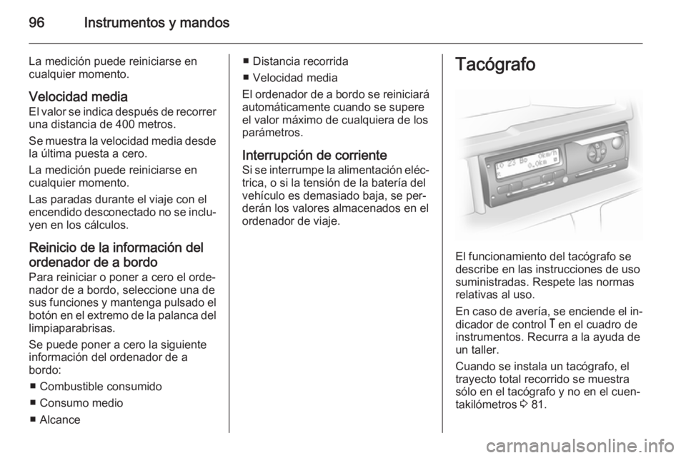 OPEL MOVANO_B 2015.5 Manual de Instrucciones (in Spanish) 96Instrumentos y mandos
La medición puede reiniciarse en
cualquier momento.
Velocidad media
El valor se indica después de recorrer
una distancia de 400 metros.
Se muestra la velocidad media desde
la OPEL MOVANO_B 2015.5 Manual de Instrucciones (in Spanish) 96Instrumentos y mandos
La medición puede reiniciarse en
cualquier momento.
Velocidad media
El valor se indica después de recorrer
una distancia de 400 metros.
Se muestra la velocidad media desde
la