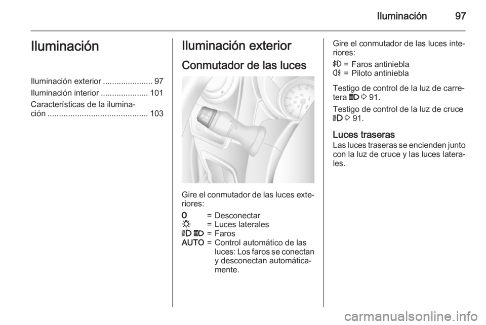 OPEL MOVANO_B 2015.5 Manual de Instrucciones (in Spanish) Iluminación97IluminaciónIluminación exterior ...................... 97
Iluminación interior ..................... 101
Características de la ilumina‐
ción ...................................... OPEL MOVANO_B 2015.5 Manual de Instrucciones (in Spanish) Iluminación97IluminaciónIluminación exterior ...................... 97
Iluminación interior ..................... 101
Características de la ilumina‐
ción ......................................