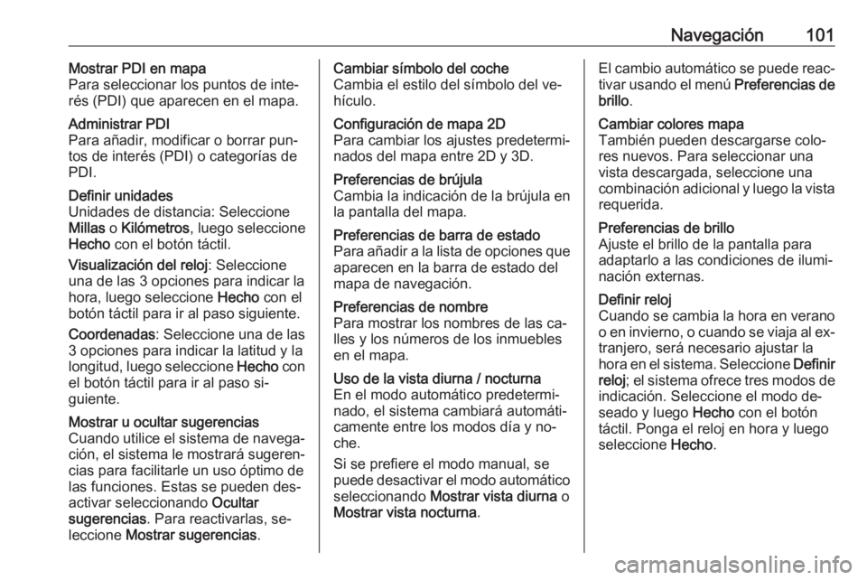 OPEL VIVARO B 2016 Manual de infoentretenimiento (in Spanish) Navegación101Mostrar PDI en mapa
Para seleccionar los puntos de inte‐
rés (PDI) que aparecen en el mapa.Administrar PDI
Para añadir, modificar o borrar pun‐
tos de interés (PDI) o categorías OPEL VIVARO B 2016 Manual de infoentretenimiento (in Spanish) Navegación101Mostrar PDI en mapa
Para seleccionar los puntos de inte‐
rés (PDI) que aparecen en el mapa.Administrar PDI
Para añadir, modificar o borrar pun‐
tos de interés (PDI) o categorías