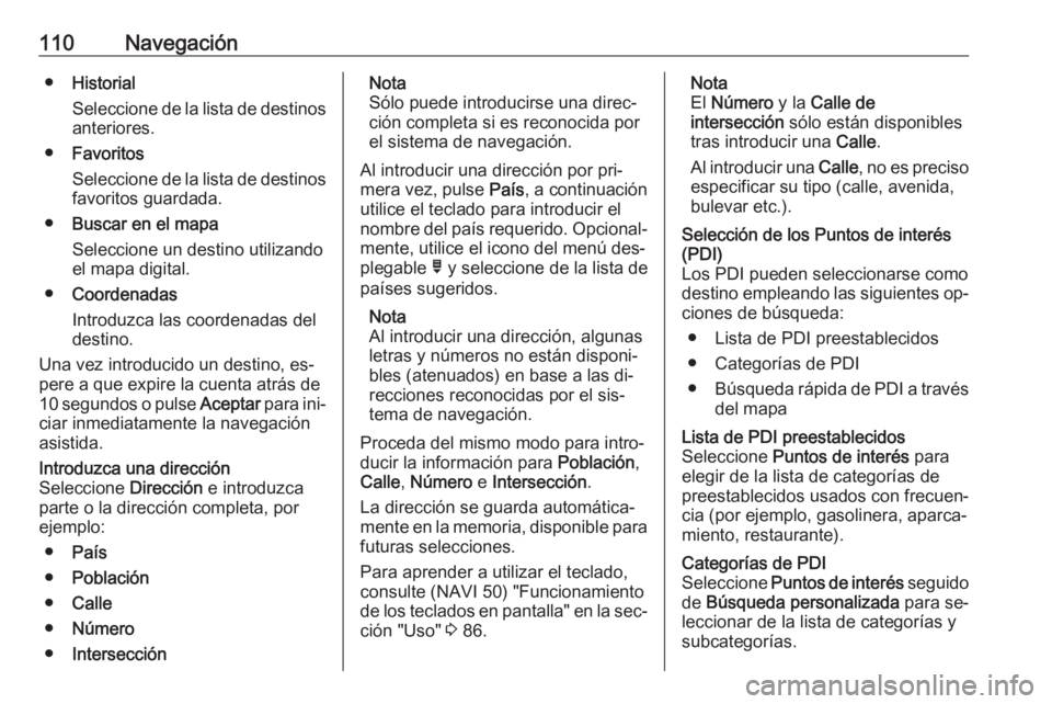 OPEL VIVARO B 2016 Manual de infoentretenimiento (in Spanish) 110Navegación●Historial
Seleccione de la lista de destinos anteriores.
● Favoritos
Seleccione de la lista de destinos favoritos guardada.
● Buscar en el mapa
Seleccione un destino utilizando
el OPEL VIVARO B 2016 Manual de infoentretenimiento (in Spanish) 110Navegación●Historial
Seleccione de la lista de destinos anteriores.
● Favoritos
Seleccione de la lista de destinos favoritos guardada.
● Buscar en el mapa
Seleccione un destino utilizando
el