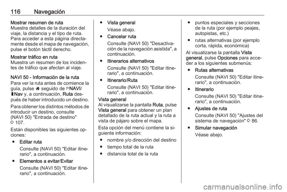 OPEL VIVARO B 2016 Manual de infoentretenimiento (in Spanish) 116NavegaciónMostrar resumen de ruta
Muestra detalles de la duración del
viaje, la distancia y el tipo de ruta.
Para acceder a esta página directa‐
mente desde el mapa de navegación,
pulse el bo OPEL VIVARO B 2016 Manual de infoentretenimiento (in Spanish) 116NavegaciónMostrar resumen de ruta
Muestra detalles de la duración del
viaje, la distancia y el tipo de ruta.
Para acceder a esta página directa‐
mente desde el mapa de navegación,
pulse el bo