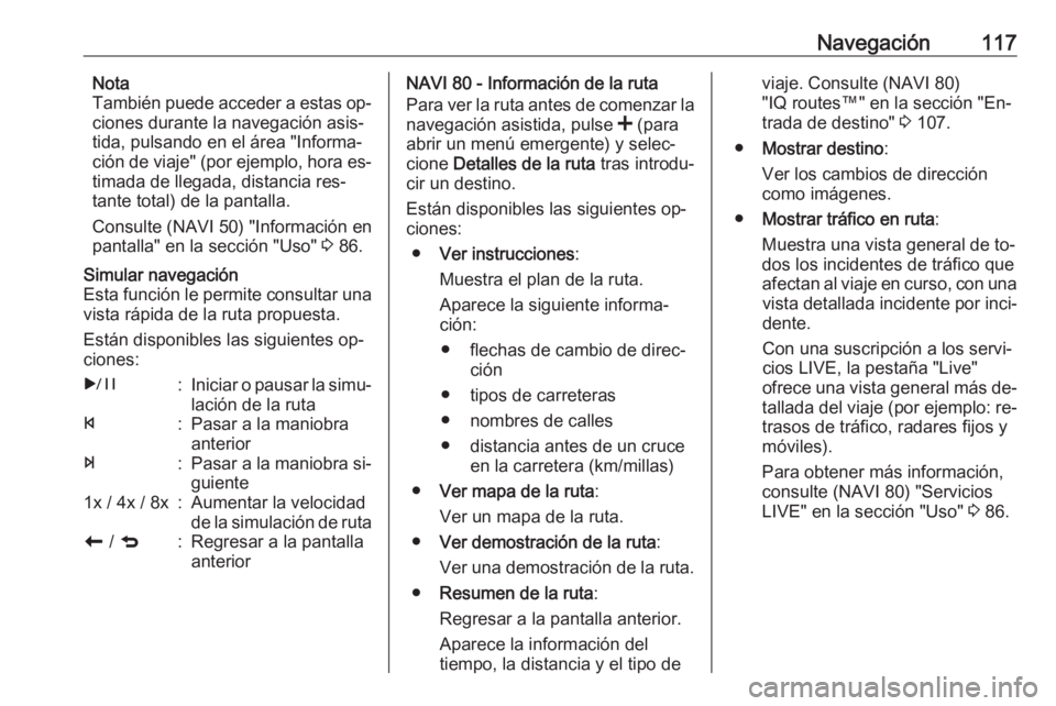 OPEL VIVARO B 2016 Manual de infoentretenimiento (in Spanish) Navegación117Nota
También puede acceder a estas op‐
ciones durante la navegación asis‐
tida, pulsando en el área "Informa‐
ción de viaje" (por ejemplo, hora es‐ timada de llegada, OPEL VIVARO B 2016 Manual de infoentretenimiento (in Spanish) Navegación117Nota
También puede acceder a estas op‐
ciones durante la navegación asis‐
tida, pulsando en el área "Informa‐
ción de viaje" (por ejemplo, hora es‐ timada de llegada,