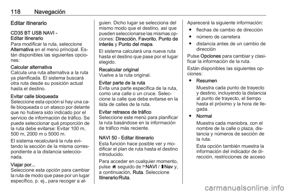 OPEL VIVARO B 2016 Manual de infoentretenimiento (in Spanish) 118NavegaciónEditar itinerarioCD35 BT USB NAVI -
Editar itinerario
Para modificar la ruta, seleccione
Alternativa en el menú principal. Es‐
tán disponibles las siguientes opcio‐
nes:Calcular a OPEL VIVARO B 2016 Manual de infoentretenimiento (in Spanish) 118NavegaciónEditar itinerarioCD35 BT USB NAVI -
Editar itinerario
Para modificar la ruta, seleccione
Alternativa en el menú principal. Es‐
tán disponibles las siguientes opcio‐
nes:Calcular a