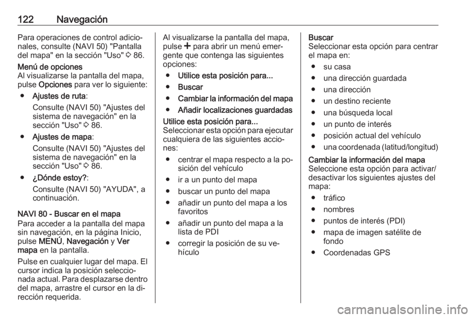 OPEL VIVARO B 2016  Manual de infoentretenimiento (in Spanish) 122NavegaciónPara operaciones de control adicio‐nales, consulte (NAVI 50) "Pantalla
del mapa" en la sección "Uso"  3 86.Menú de opciones
Al visualizarse la pantalla del mapa,
puls