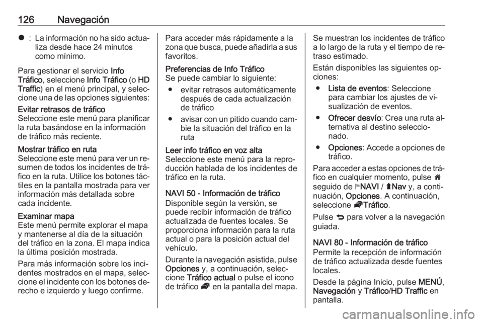 OPEL VIVARO B 2016 Manual de infoentretenimiento (in Spanish) 126Navegación*:La información no ha sido actua‐
liza desde hace 24 minutos
como mínimo.
Para gestionar el servicio Info
Tráfico , seleccione Info Tráfico (o HD
Traffic ) en el menú principal OPEL VIVARO B 2016 Manual de infoentretenimiento (in Spanish) 126Navegación*:La información no ha sido actua‐
liza desde hace 24 minutos
como mínimo.
Para gestionar el servicio Info
Tráfico , seleccione Info Tráfico (o HD
Traffic ) en el menú principal