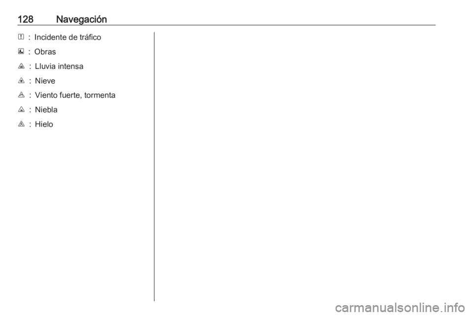 OPEL VIVARO B 2016  Manual de infoentretenimiento (in Spanish) 128NavegaciónN:Incidente de tráficoE:ObrasJ:Lluvia intensaC:NieveB:Viento fuerte, tormentaK:NieblaI:Hielo 