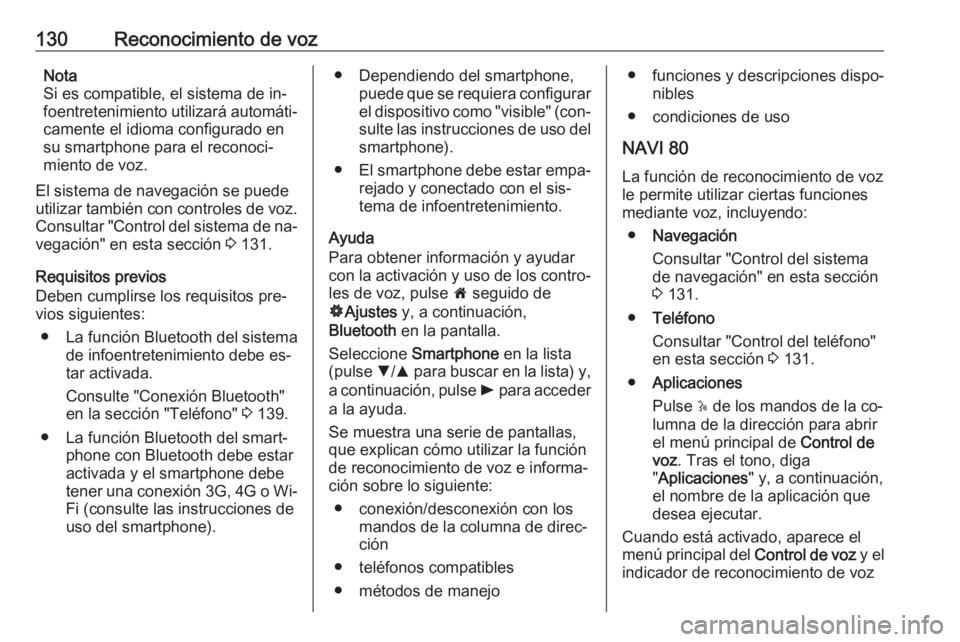 OPEL VIVARO B 2016  Manual de infoentretenimiento (in Spanish) 130Reconocimiento de vozNota
Si es compatible, el sistema de in‐
foentretenimiento utilizará automáti‐
camente el idioma configurado en
su smartphone para el reconoci‐
miento de voz.
El sistem