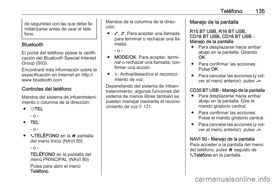 OPEL VIVARO B 2016  Manual de infoentretenimiento (in Spanish) Teléfono135de seguridad con las que debe fa‐
miliarizarse antes de usar el telé‐
fono.
Bluetooth
El portal del teléfono posee la certifi‐
cación del Bluetooth Special Interest
Group (SIG).
E