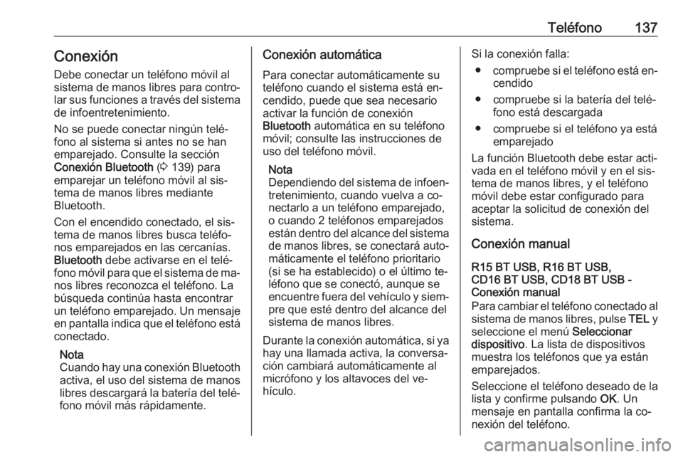 OPEL VIVARO B 2016  Manual de infoentretenimiento (in Spanish) Teléfono137Conexión
Debe conectar un teléfono móvil al
sistema de manos libres para contro‐ lar sus funciones a través del sistema
de infoentretenimiento.
No se puede conectar ningún telé‐
