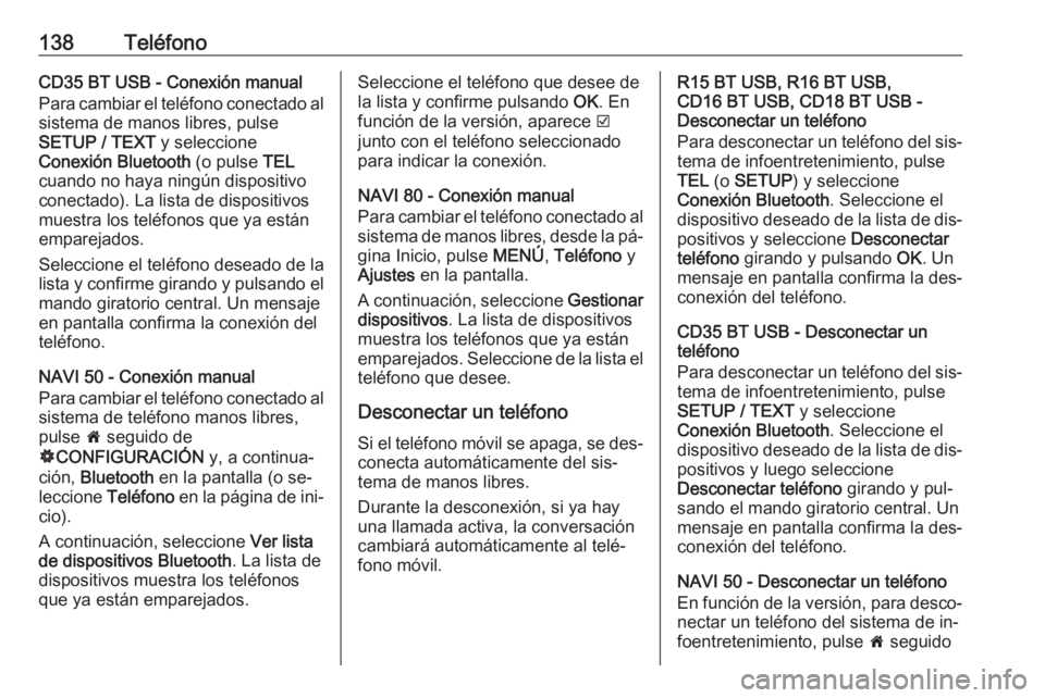 OPEL VIVARO B 2016 Manual de infoentretenimiento (in Spanish) 138TeléfonoCD35 BT USB - Conexión manual
Para cambiar el teléfono conectado al
sistema de manos libres, pulse
SETUP / TEXT y seleccione
Conexión Bluetooth (o pulse TEL
cuando no haya ningún dis OPEL VIVARO B 2016 Manual de infoentretenimiento (in Spanish) 138TeléfonoCD35 BT USB - Conexión manual
Para cambiar el teléfono conectado al
sistema de manos libres, pulse
SETUP / TEXT y seleccione
Conexión Bluetooth (o pulse TEL
cuando no haya ningún dis