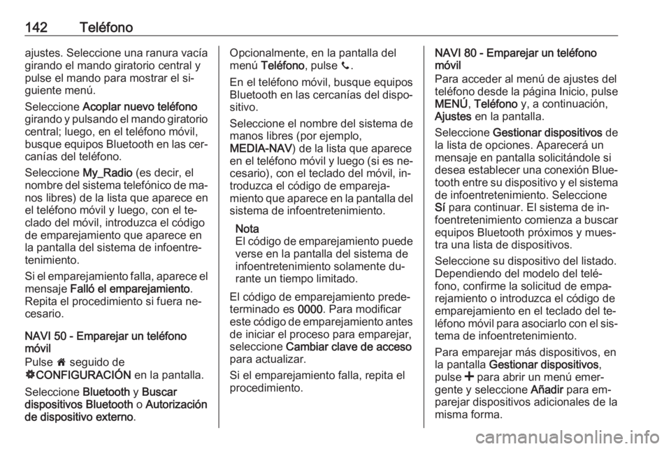 OPEL VIVARO B 2016 Manual de infoentretenimiento (in Spanish) 142Teléfonoajustes. Seleccione una ranura vacía
girando el mando giratorio central y pulse el mando para mostrar el si‐
guiente menú.
Seleccione Acoplar nuevo teléfono
girando y pulsando el man OPEL VIVARO B 2016 Manual de infoentretenimiento (in Spanish) 142Teléfonoajustes. Seleccione una ranura vacía
girando el mando giratorio central y pulse el mando para mostrar el si‐
guiente menú.
Seleccione Acoplar nuevo teléfono
girando y pulsando el man