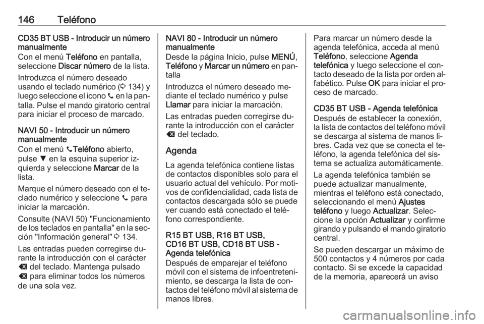 OPEL VIVARO B 2016  Manual de infoentretenimiento (in Spanish) 146TeléfonoCD35 BT USB - Introducir un número
manualmente
Con el menú  Teléfono en pantalla,
seleccione  Discar número  de la lista.
Introduzca el número deseado
usando el teclado numérico ( 3 