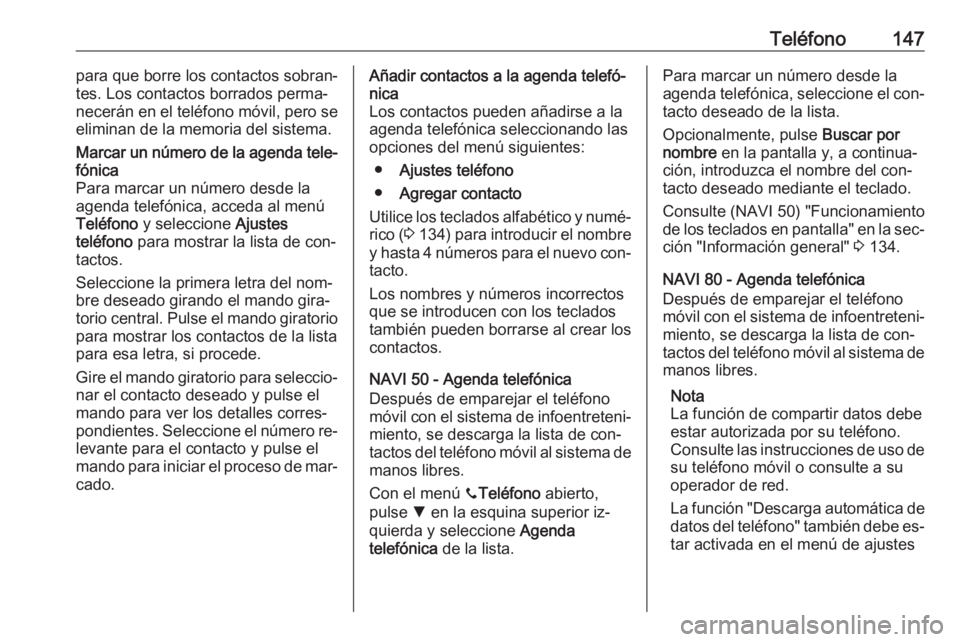 OPEL VIVARO B 2016 Manual de infoentretenimiento (in Spanish) Teléfono147para que borre los contactos sobran‐
tes. Los contactos borrados perma‐ necerán en el teléfono móvil, pero se
eliminan de la memoria del sistema.Marcar un número de la agenda tele OPEL VIVARO B 2016 Manual de infoentretenimiento (in Spanish) Teléfono147para que borre los contactos sobran‐
tes. Los contactos borrados perma‐ necerán en el teléfono móvil, pero se
eliminan de la memoria del sistema.Marcar un número de la agenda tele