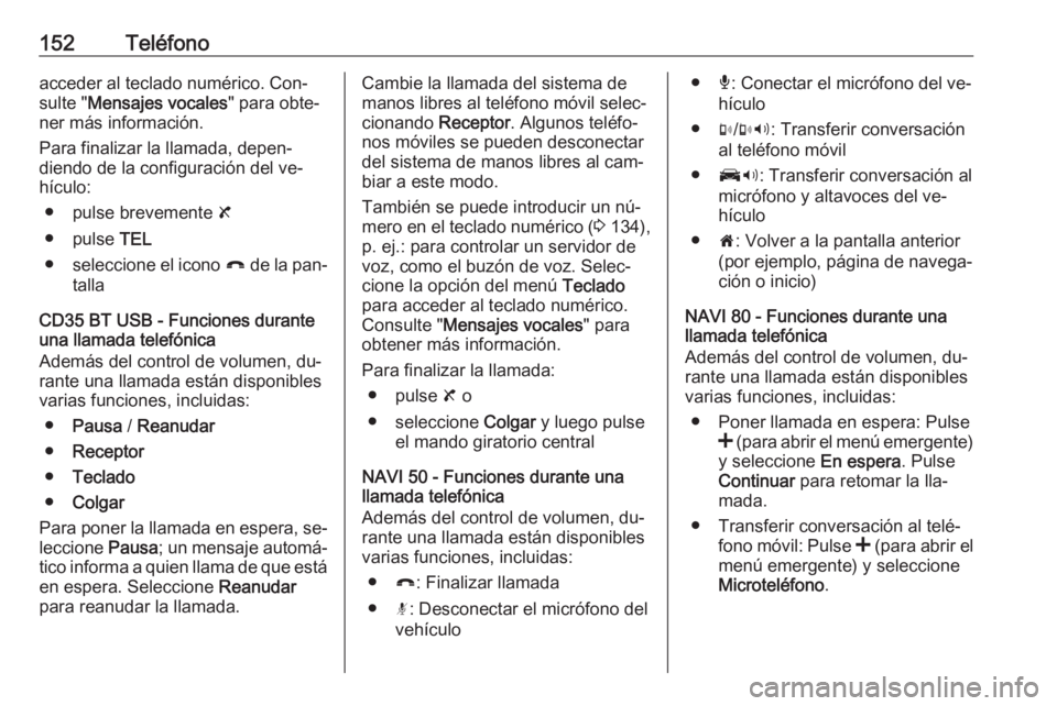OPEL VIVARO B 2016 Manual de infoentretenimiento (in Spanish) 152Teléfonoacceder al teclado numérico. Con‐
sulte " Mensajes vocales " para obte‐
ner más información.
Para finalizar la llamada, depen‐
diendo de la configuración del ve‐
hícul OPEL VIVARO B 2016 Manual de infoentretenimiento (in Spanish) 152Teléfonoacceder al teclado numérico. Con‐
sulte " Mensajes vocales " para obte‐
ner más información.
Para finalizar la llamada, depen‐
diendo de la configuración del ve‐
hícul