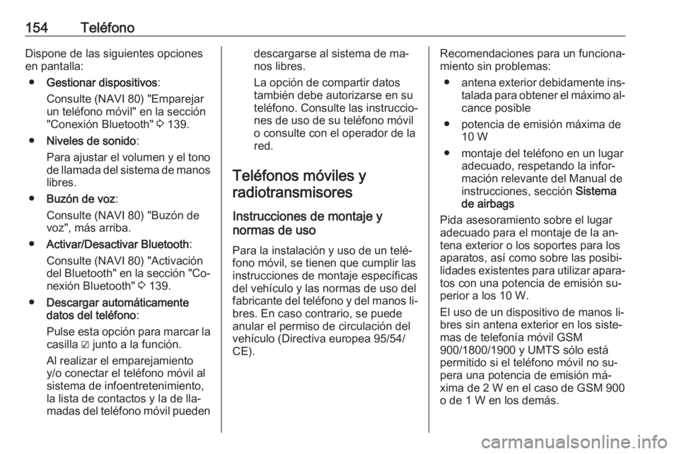 OPEL VIVARO B 2016  Manual de infoentretenimiento (in Spanish) 154TeléfonoDispone de las siguientes opciones
en pantalla:
● Gestionar dispositivos :
Consulte (NAVI 80) "Emparejar
un teléfono móvil" en la sección
"Conexión Bluetooth"  3 139.