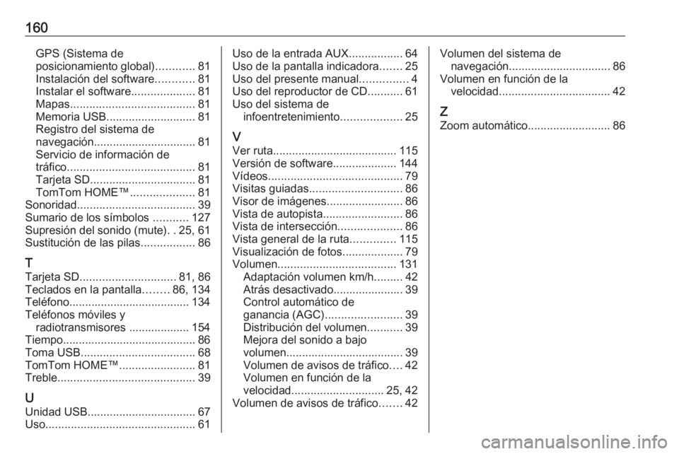 OPEL VIVARO B 2016 Manual de infoentretenimiento (in Spanish) 160GPS (Sistema de
posicionamiento global) ............81
Instalación del software ............81
Instalar el software ....................81
Mapas ....................................... 81
Memoria OPEL VIVARO B 2016 Manual de infoentretenimiento (in Spanish) 160GPS (Sistema de
posicionamiento global) ............81
Instalación del software ............81
Instalar el software ....................81
Mapas ....................................... 81
Memoria