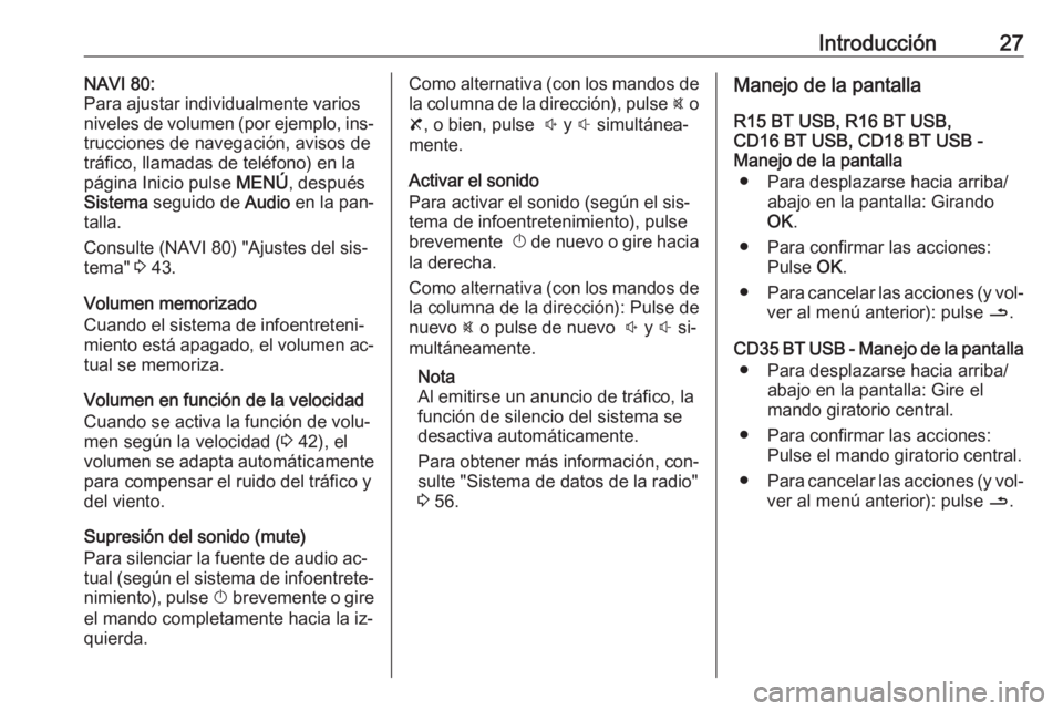 OPEL VIVARO B 2016  Manual de infoentretenimiento (in Spanish) Introducción27NAVI 80:
Para ajustar individualmente varios
niveles de volumen (por ejemplo, ins‐
trucciones de navegación, avisos de
tráfico, llamadas de teléfono) en la
página Inicio pulse  ME