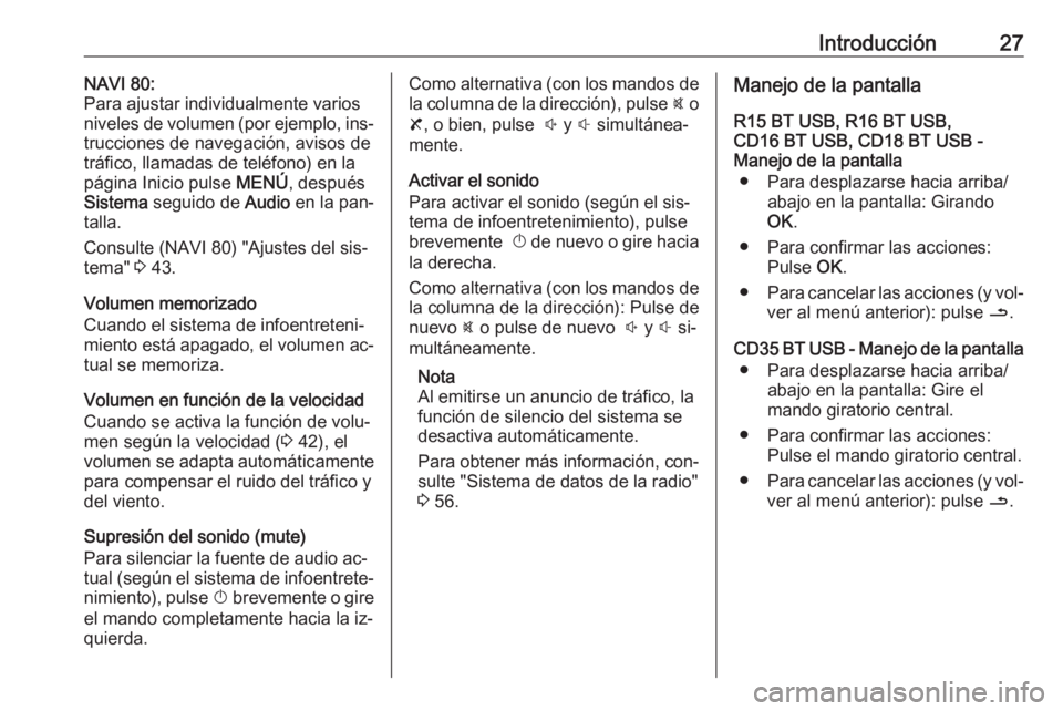 OPEL VIVARO B 2016 Manual de infoentretenimiento (in Spanish) Introducción27NAVI 80:
Para ajustar individualmente varios
niveles de volumen (por ejemplo, ins‐
trucciones de navegación, avisos de
tráfico, llamadas de teléfono) en la
página Inicio pulse ME OPEL VIVARO B 2016 Manual de infoentretenimiento (in Spanish) Introducción27NAVI 80:
Para ajustar individualmente varios
niveles de volumen (por ejemplo, ins‐
trucciones de navegación, avisos de
tráfico, llamadas de teléfono) en la
página Inicio pulse ME