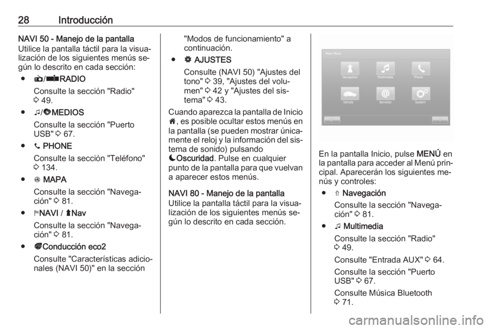 OPEL VIVARO B 2016 Manual de infoentretenimiento (in Spanish) 28IntroducciónNAVI 50 - Manejo de la pantalla
Utilice la pantalla táctil para la visua‐
lización de los siguientes menús se‐
gún lo descrito en cada sección:
● è/ñ RADIO
Consulte la secc OPEL VIVARO B 2016 Manual de infoentretenimiento (in Spanish) 28IntroducciónNAVI 50 - Manejo de la pantalla
Utilice la pantalla táctil para la visua‐
lización de los siguientes menús se‐
gún lo descrito en cada sección:
● è/ñ RADIO
Consulte la secc