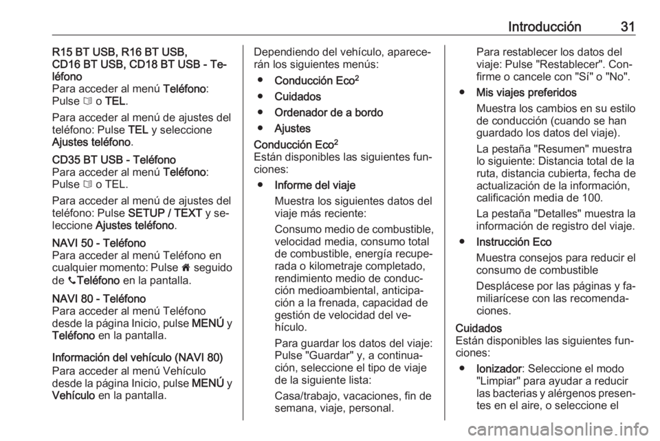OPEL VIVARO B 2016  Manual de infoentretenimiento (in Spanish) Introducción31R15 BT USB, R16 BT USB,
CD16 BT USB, CD18 BT USB - Te‐
léfono
Para acceder al menú  Teléfono:
Pulse  6 o  TEL .
Para acceder al menú de ajustes del teléfono: Pulse  TEL y selecci