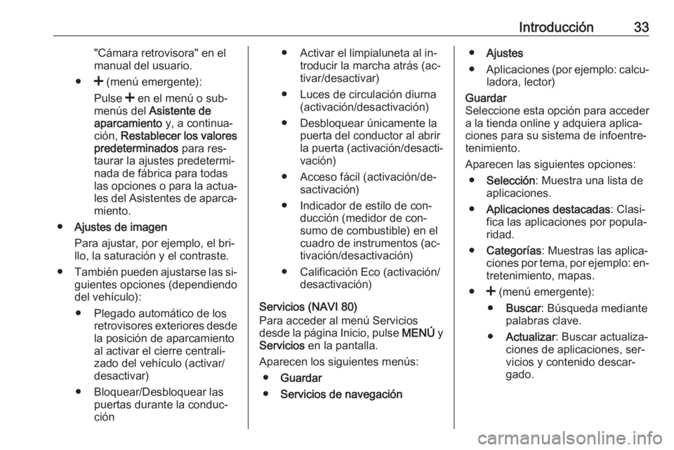 OPEL VIVARO B 2016  Manual de infoentretenimiento (in Spanish) Introducción33"Cámara retrovisora" en el
manual del usuario.
● < (menú emergente):
Pulse  < en el menú o sub‐
menús del  Asistente de
aparcamiento  y, a continua‐
ción,  Restablece