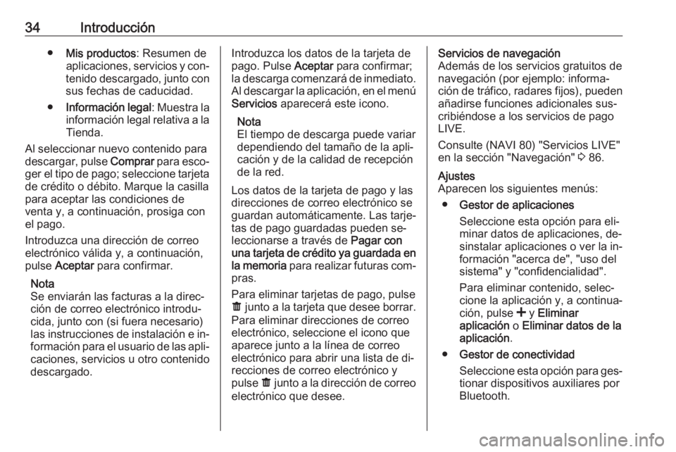 OPEL VIVARO B 2016  Manual de infoentretenimiento (in Spanish) 34Introducción●Mis productos : Resumen de
aplicaciones, servicios y con‐
tenido descargado, junto con sus fechas de caducidad.
● Información legal : Muestra la
información legal relativa a la