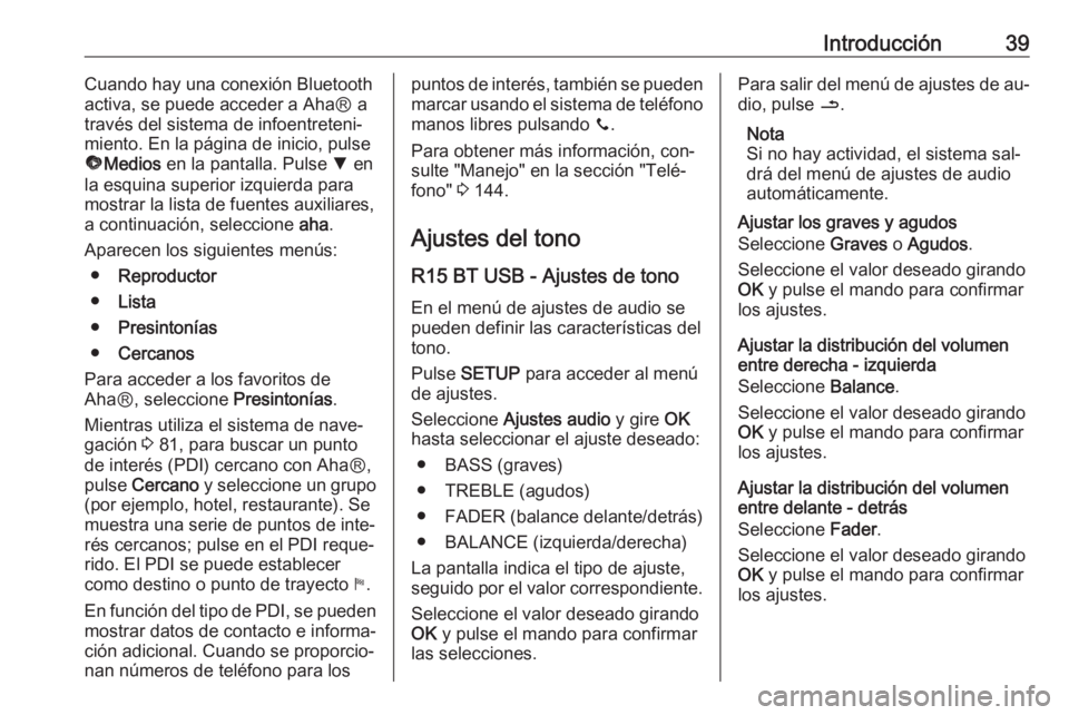 OPEL VIVARO B 2016 Manual de infoentretenimiento (in Spanish) Introducción39Cuando hay una conexión Bluetooth
activa, se puede acceder a AhaⓇ a
través del sistema de infoentreteni‐
miento. En la página de inicio, pulse
ü Medios en la pantalla. Pulse S OPEL VIVARO B 2016 Manual de infoentretenimiento (in Spanish) Introducción39Cuando hay una conexión Bluetooth
activa, se puede acceder a AhaⓇ a
través del sistema de infoentreteni‐
miento. En la página de inicio, pulse
ü Medios en la pantalla. Pulse S