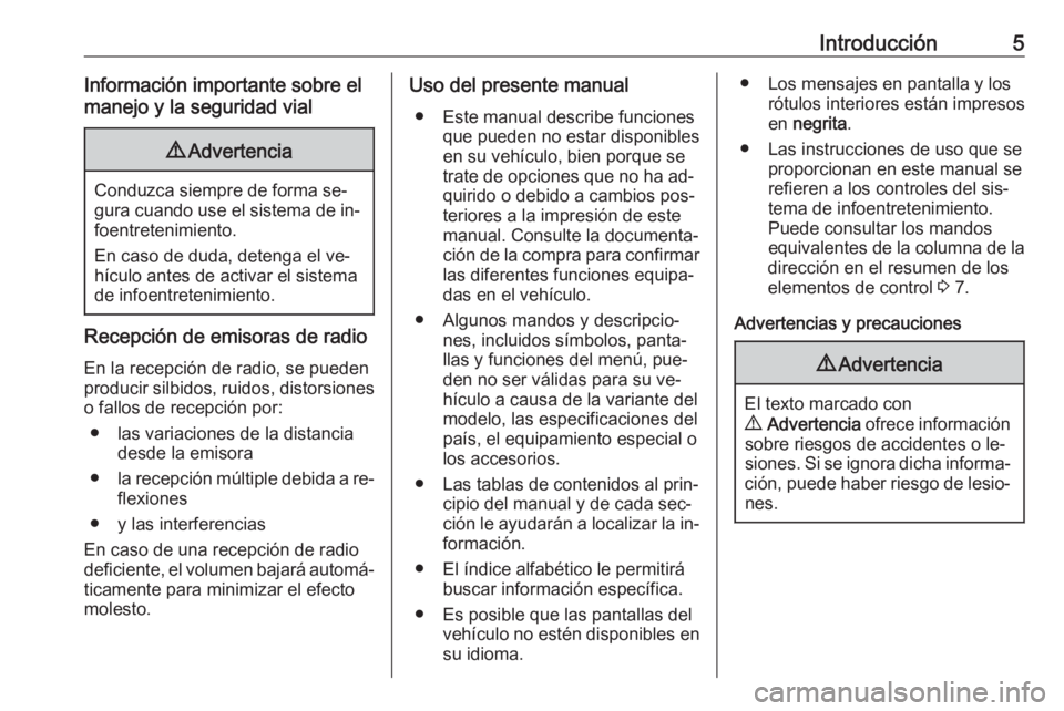 OPEL MOVANO_B 2016  Manual de infoentretenimiento (in Spanish) Introducción5Información importante sobre el
manejo y la seguridad vial9 Advertencia
Conduzca siempre de forma se‐
gura cuando use el sistema de in‐ foentretenimiento.
En caso de duda, detenga e