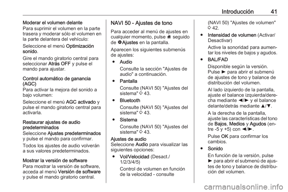 OPEL VIVARO B 2016  Manual de infoentretenimiento (in Spanish) Introducción41Moderar el volumen delante
Para suprimir el volumen en la parte
trasera y moderar sólo el volumen en
la parte delantera del vehículo:
Seleccione el menú  Optimización
sonido .
Gire 