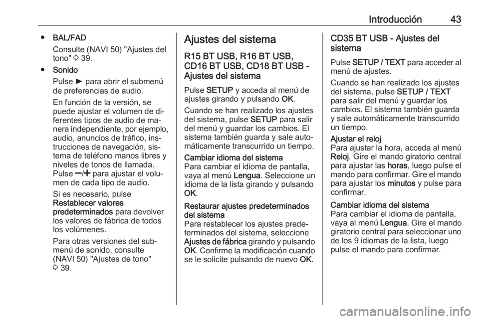 OPEL VIVARO B 2016 Manual de infoentretenimiento (in Spanish) Introducción43●BAL/FAD
Consulte (NAVI 50) "Ajustes del
tono" 3 39.
● Sonido
Pulse l para abrir el submenú
de preferencias de audio.
En función de la versión, se
puede ajustar el volu OPEL VIVARO B 2016 Manual de infoentretenimiento (in Spanish) Introducción43●BAL/FAD
Consulte (NAVI 50) "Ajustes del
tono" 3 39.
● Sonido
Pulse l para abrir el submenú
de preferencias de audio.
En función de la versión, se
puede ajustar el volu