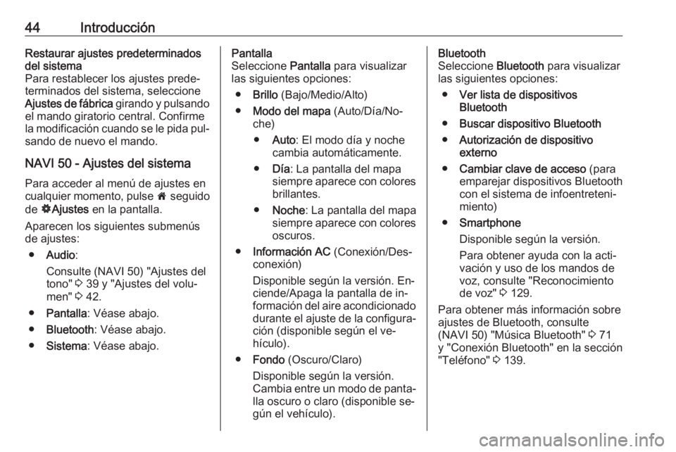 OPEL VIVARO B 2016  Manual de infoentretenimiento (in Spanish) 44IntroducciónRestaurar ajustes predeterminados
del sistema
Para restablecer los ajustes prede‐
terminados del sistema, seleccione
Ajustes de fábrica  girando y pulsando
el mando giratorio central