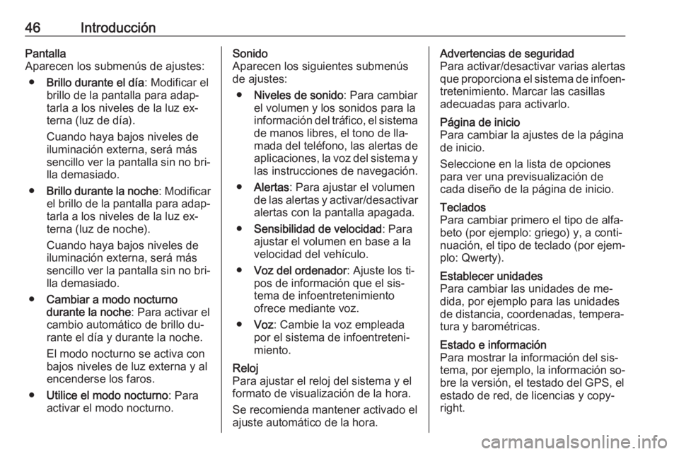OPEL VIVARO B 2016 Manual de infoentretenimiento (in Spanish) 46IntroducciónPantalla
Aparecen los submenús de ajustes:
● Brillo durante el día : Modificar el
brillo de la pantalla para adap‐
tarla a los niveles de la luz ex‐
terna (luz de día).
Cuando OPEL VIVARO B 2016 Manual de infoentretenimiento (in Spanish) 46IntroducciónPantalla
Aparecen los submenús de ajustes:
● Brillo durante el día : Modificar el
brillo de la pantalla para adap‐
tarla a los niveles de la luz ex‐
terna (luz de día).
Cuando