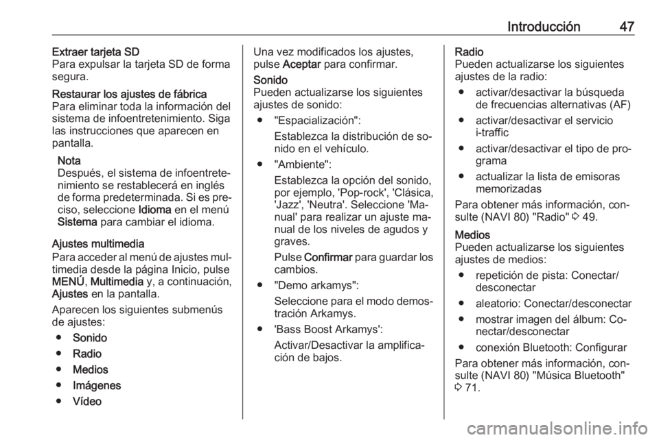 OPEL VIVARO B 2016  Manual de infoentretenimiento (in Spanish) Introducción47Extraer tarjeta SD
Para expulsar la tarjeta SD de forma
segura.Restaurar los ajustes de fábrica
Para eliminar toda la información del
sistema de infoentretenimiento. Siga
las instrucc