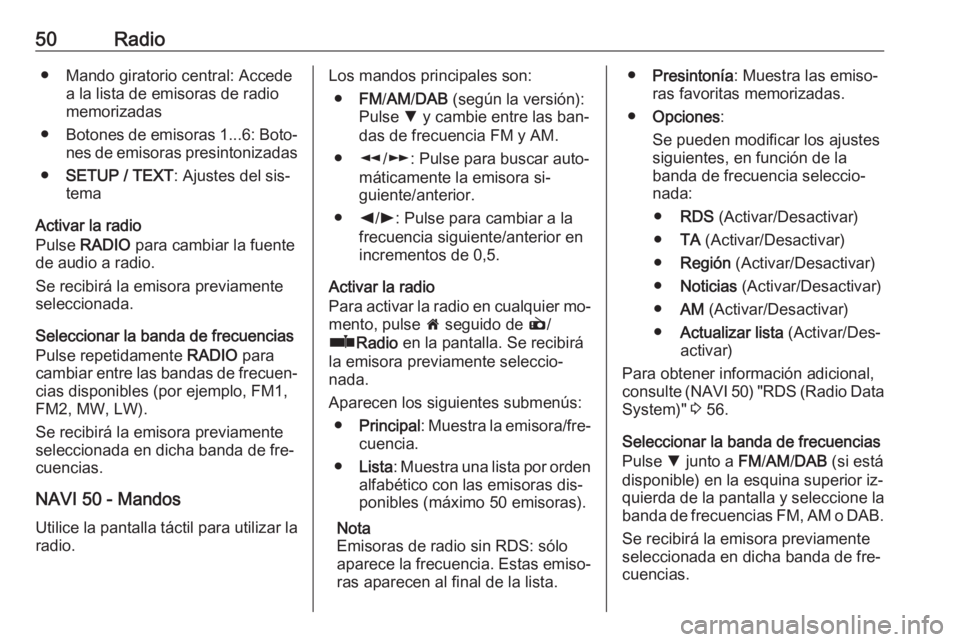 OPEL VIVARO B 2016 Manual de infoentretenimiento (in Spanish) 50Radio● Mando giratorio central: Accedea la lista de emisoras de radio
memorizadas
● Botones de emisoras 1...6: Boto‐
nes de emisoras presintonizadas
● SETUP / TEXT : Ajustes del sis‐
tema
OPEL VIVARO B 2016 Manual de infoentretenimiento (in Spanish) 50Radio● Mando giratorio central: Accedea la lista de emisoras de radio
memorizadas
● Botones de emisoras 1...6: Boto‐
nes de emisoras presintonizadas
● SETUP / TEXT : Ajustes del sis‐
tema