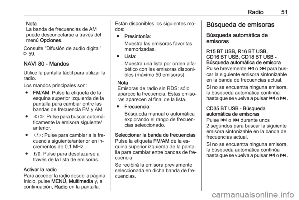 OPEL VIVARO B 2016  Manual de infoentretenimiento (in Spanish) Radio51Nota
La banda de frecuencias de AM
puede desconectarse a través del
menú  Opciones .
Consulte "Difusión de audio digital"
3  59.
NAVI 80 - Mandos Utilice la pantalla táctil para uti