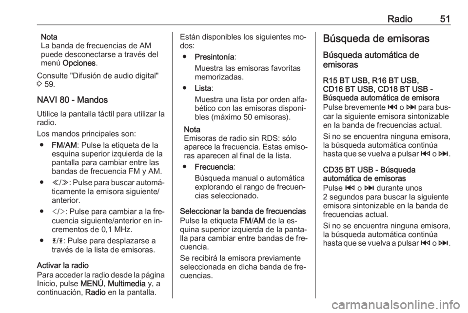 OPEL VIVARO B 2016 Manual de infoentretenimiento (in Spanish) Radio51Nota
La banda de frecuencias de AM
puede desconectarse a través del
menú Opciones .
Consulte "Difusión de audio digital"
3 59.
NAVI 80 - Mandos Utilice la pantalla táctil para uti OPEL VIVARO B 2016 Manual de infoentretenimiento (in Spanish) Radio51Nota
La banda de frecuencias de AM
puede desconectarse a través del
menú Opciones .
Consulte "Difusión de audio digital"
3 59.
NAVI 80 - Mandos Utilice la pantalla táctil para uti