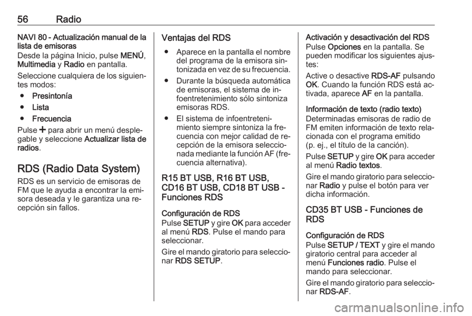 OPEL VIVARO B 2016  Manual de infoentretenimiento (in Spanish) 56RadioNAVI 80 - Actualización manual de la
lista de emisoras
Desde la página Inicio, pulse  MENÚ,
Multimedia  y Radio  en pantalla.
Seleccione cualquiera de los siguien‐ tes modos:
● Presinton