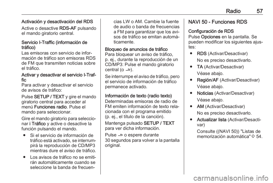 OPEL VIVARO B 2016  Manual de infoentretenimiento (in Spanish) Radio57Activación y desactivación del RDS
Active o desactive  RDS-AF pulsando
el mando giratorio central.
Servicio I-Traffic (información de
tráfico)
Las emisoras con servicio de infor‐
mación 