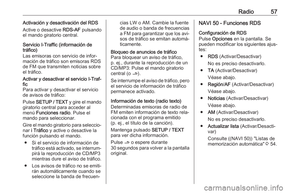 OPEL VIVARO B 2016 Manual de infoentretenimiento (in Spanish) Radio57Activación y desactivación del RDS
Active o desactive RDS-AF pulsando
el mando giratorio central.
Servicio I-Traffic (información de
tráfico)
Las emisoras con servicio de infor‐
mación OPEL VIVARO B 2016 Manual de infoentretenimiento (in Spanish) Radio57Activación y desactivación del RDS
Active o desactive RDS-AF pulsando
el mando giratorio central.
Servicio I-Traffic (información de
tráfico)
Las emisoras con servicio de infor‐
mación
