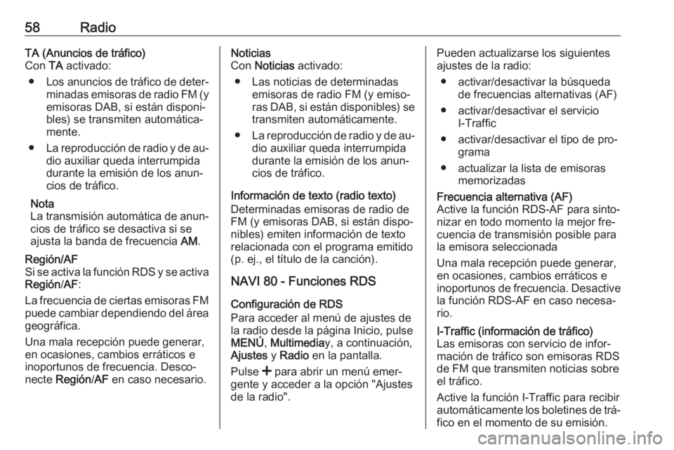 OPEL VIVARO B 2016 Manual de infoentretenimiento (in Spanish) 58RadioTA (Anuncios de tráfico)
Con TA activado:
● Los anuncios de tráfico de deter‐
minadas emisoras de radio FM (y
emisoras DAB, si están disponi‐
bles) se transmiten automática‐
mente. OPEL VIVARO B 2016 Manual de infoentretenimiento (in Spanish) 58RadioTA (Anuncios de tráfico)
Con TA activado:
● Los anuncios de tráfico de deter‐
minadas emisoras de radio FM (y
emisoras DAB, si están disponi‐
bles) se transmiten automática‐
mente.