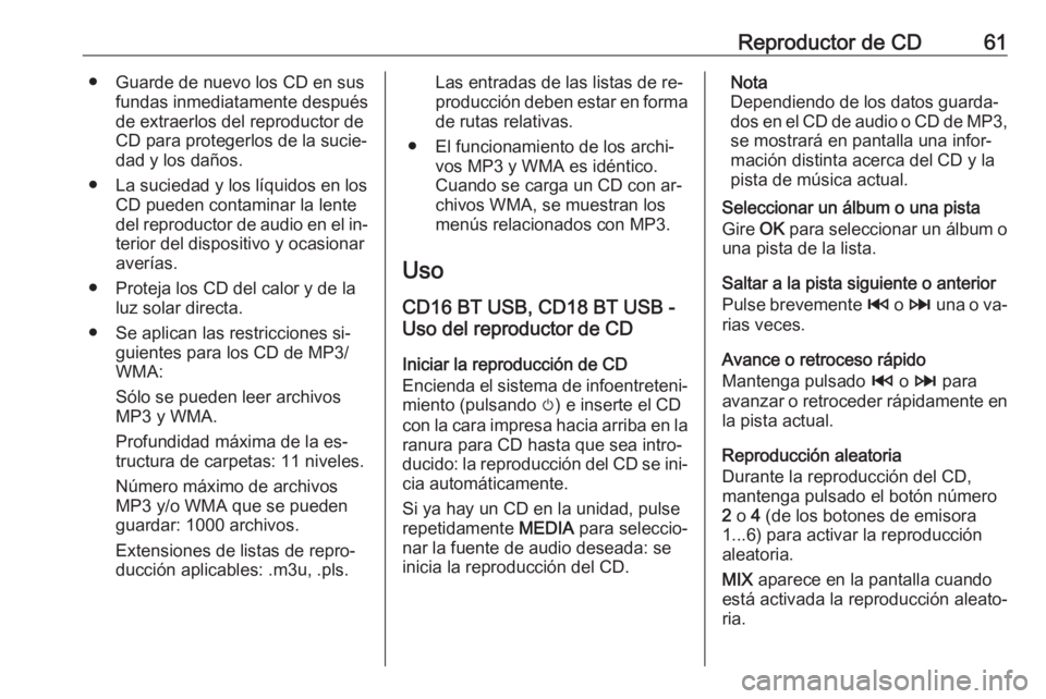 OPEL VIVARO B 2016 Manual de infoentretenimiento (in Spanish) Reproductor de CD61● Guarde de nuevo los CD en susfundas inmediatamente después
de extraerlos del reproductor de CD para protegerlos de la sucie‐
dad y los daños.
● La suciedad y los líquidos OPEL VIVARO B 2016 Manual de infoentretenimiento (in Spanish) Reproductor de CD61● Guarde de nuevo los CD en susfundas inmediatamente después
de extraerlos del reproductor de CD para protegerlos de la sucie‐
dad y los daños.
● La suciedad y los líquidos