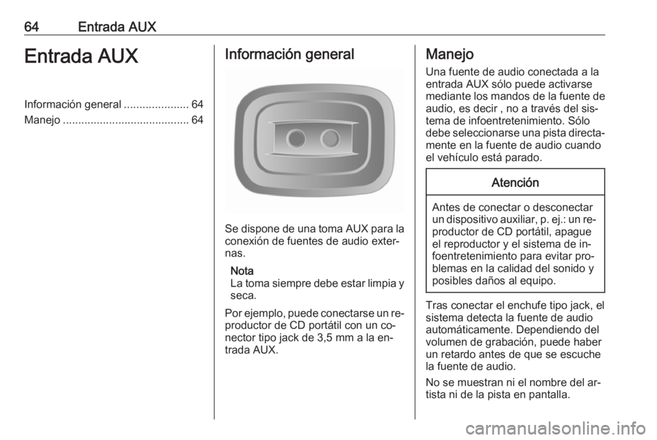 OPEL VIVARO B 2016 Manual de infoentretenimiento (in Spanish) 64Entrada AUXEntrada AUXInformación general.....................64
Manejo ......................................... 64Información general
Se dispone de una toma AUX para la
conexión de fuentes de a OPEL VIVARO B 2016 Manual de infoentretenimiento (in Spanish) 64Entrada AUXEntrada AUXInformación general.....................64
Manejo ......................................... 64Información general
Se dispone de una toma AUX para la
conexión de fuentes de a